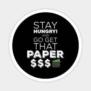 Stay Hungry And Go Get That Paper Magnet